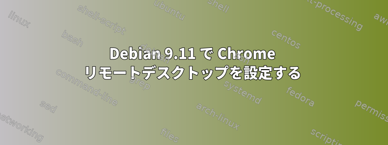 Debian 9.11 で Chrome リモートデスクトップを設定する