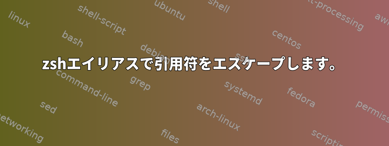 zshエイリアスで引用符をエスケープします。