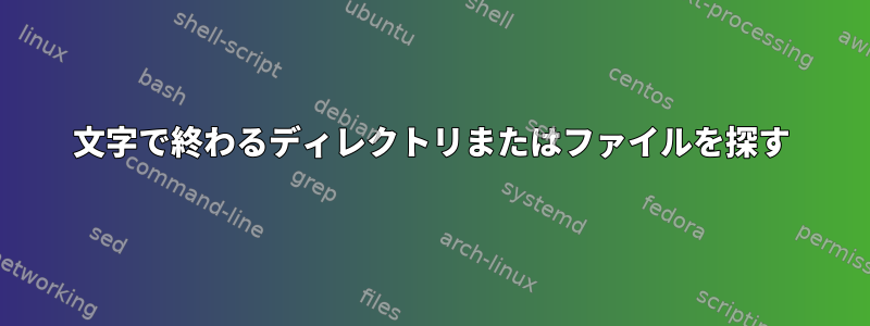 3文字で終わるディレクトリまたはファイルを探す