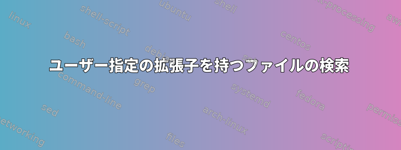 ユーザー指定の拡張子を持つファイルの検索