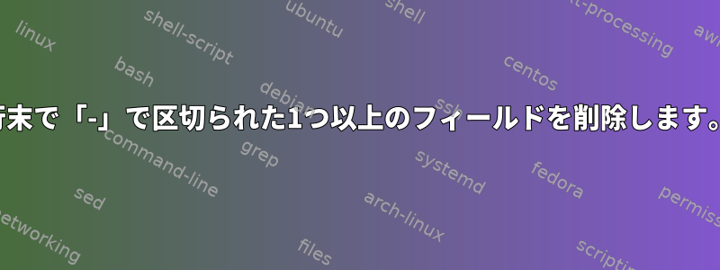 行末で「-」で区切られた1つ以上のフィールドを削除します。