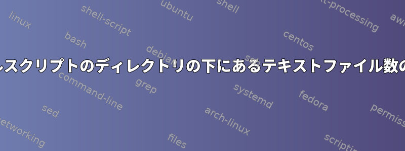 シェルスクリプトのディレクトリの下にあるテキストファイル数の計算