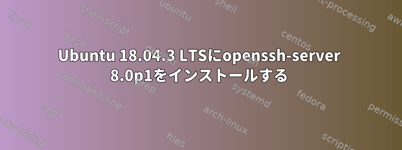 Ubuntu 18.04.3 LTSにopenssh-server 8.0p1をインストールする