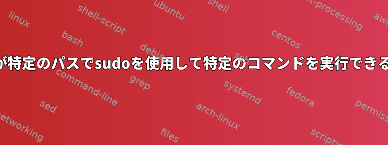 権限のないディストリビュータユーザーが特定のパスでsudoを使用して特定のコマンドを実行できるようにするにはどうすればよいですか。