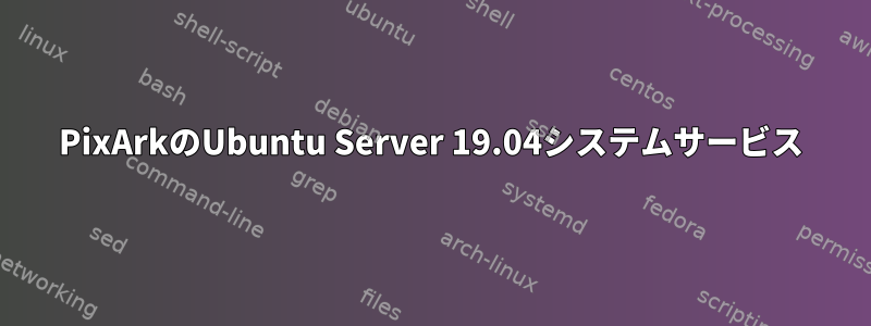 PixArkのUbuntu Server 19.04システムサービス