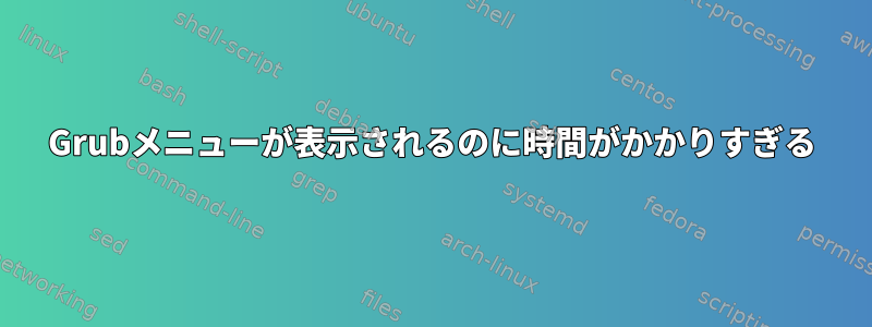 Grubメニューが表示されるのに時間がかかりすぎる