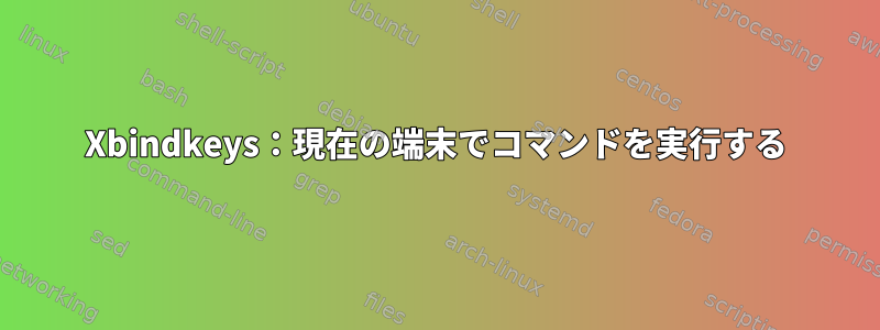 Xbindkeys：現在の端末でコマンドを実行する