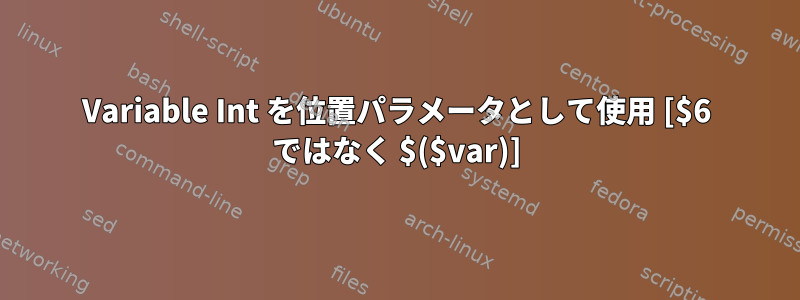 Variable Int を位置パラメータとして使用 [$6 ではなく $($var)]