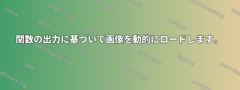 関数の出力に基づいて画像を動的にロードします。