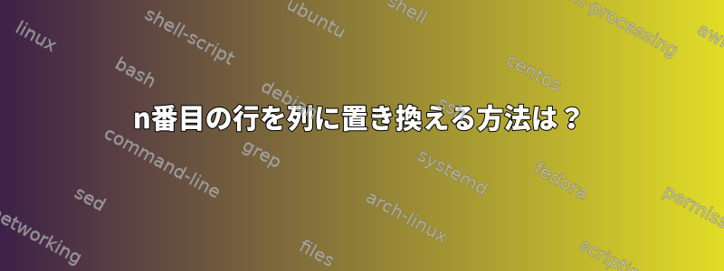 n番目の行を列に置き換える方法は？