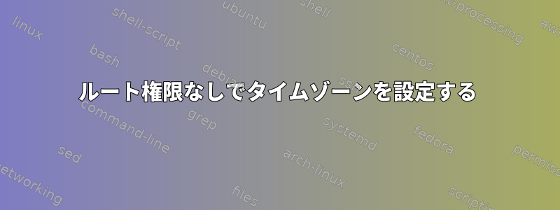 ルート権限なしでタイムゾーンを設定する