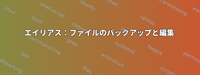 エイリアス：ファイルのバックアップと編集