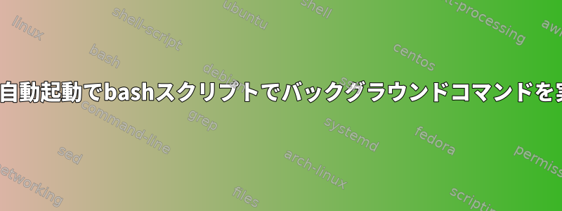 i3wmの自動起動でbashスクリプトでバックグラウンドコマンドを実行する