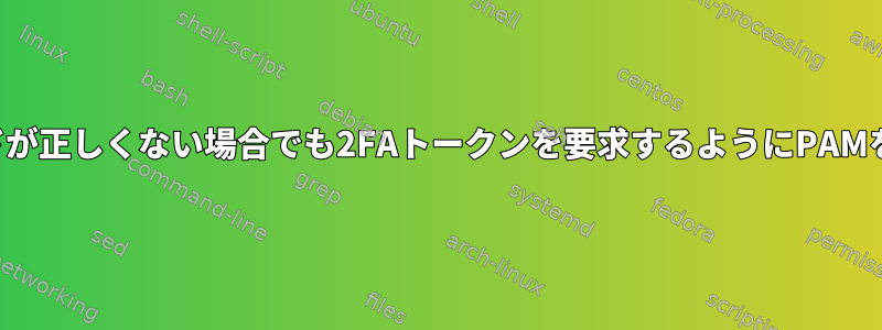 パスワードが正しくない場合でも2FAトークンを要求するようにPAMを設定する