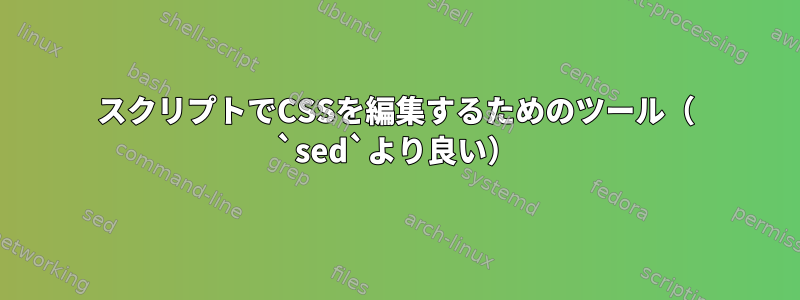 スクリプトでCSSを編集するためのツール（ `sed`より良い）