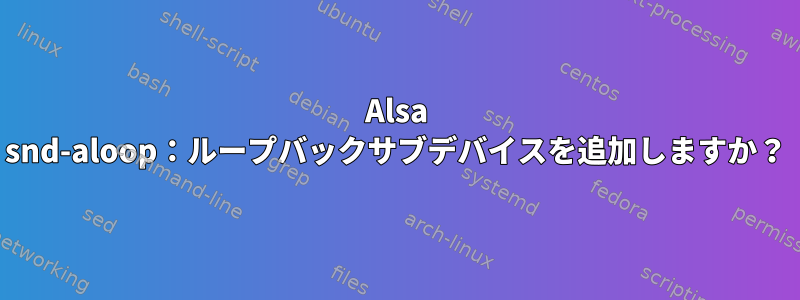 Alsa snd-aloop：ループバックサブデバイスを追加しますか？