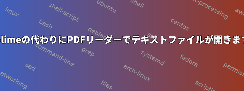 Sublimeの代わりにPDFリーダーでテキストファイルが開きます。