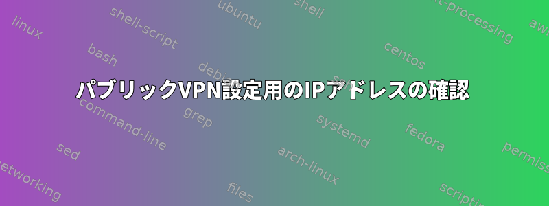 パブリックVPN設定用のIPアドレスの確認