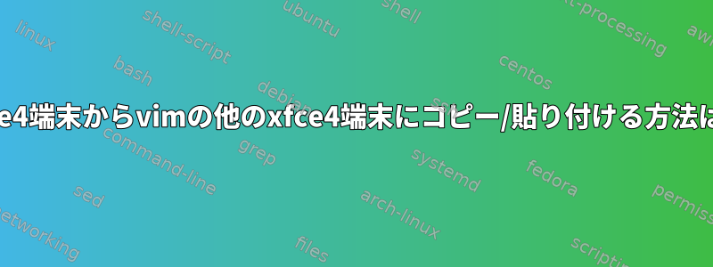 xfce4端末からvimの他のxfce4端末にコピー/貼り付ける方法は？