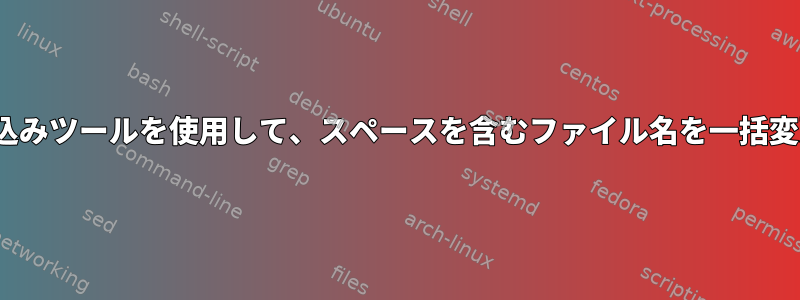 Linux組み込みツールを使用して、スペースを含むファイル名を一括変更します。