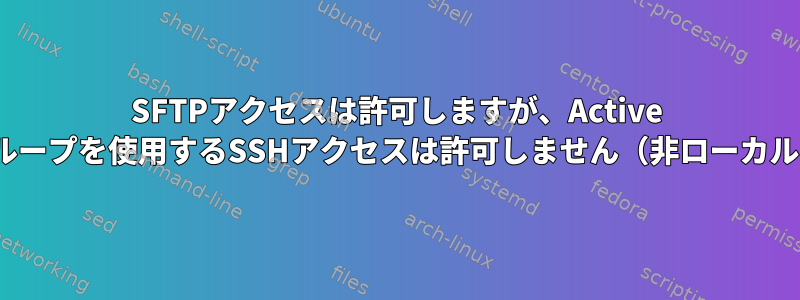 SFTPアクセスは許可しますが、Active Directoryグループを使用するSSHアクセスは許可しません（非ローカルログイン）。