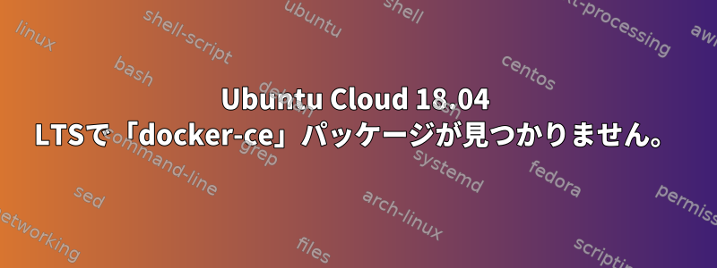 Ubuntu Cloud 18.04 LTSで「docker-ce」パッケージが見つかりません。