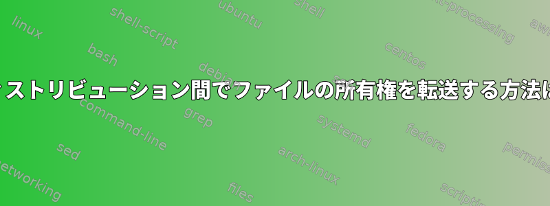 ディストリビューション間でファイルの所有権を転送する方法は？