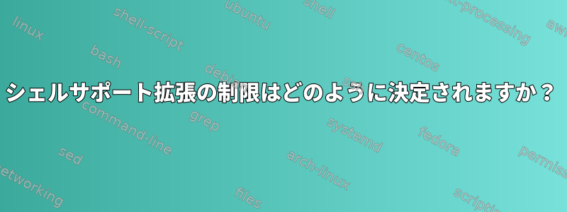 シェルサポート拡張の制限はどのように決定されますか？