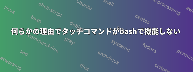 何らかの理由でタッチコマンドがbashで機能しない