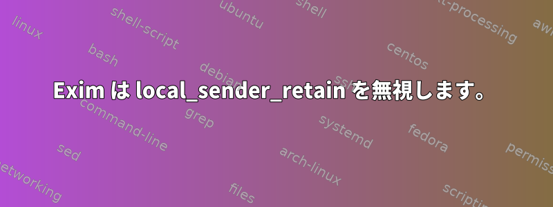 Exim は local_sender_retain を無視します。