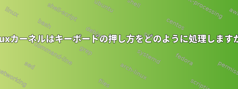 Linuxカーネルはキーボードの押し方をどのように処理しますか？