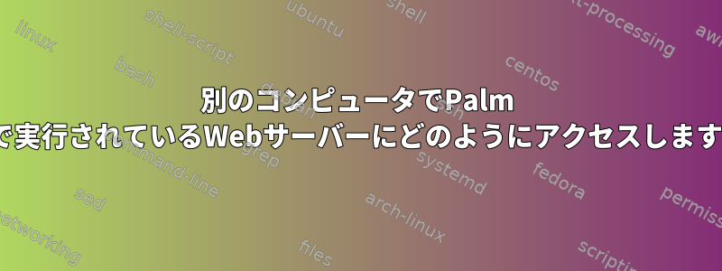 別のコンピュータでPalm Preで実行されているWebサーバーにどのようにアクセスしますか？