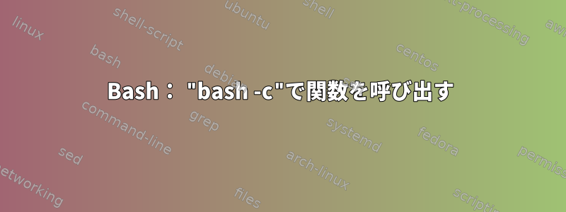 Bash： "bash -c"で関数を呼び出す