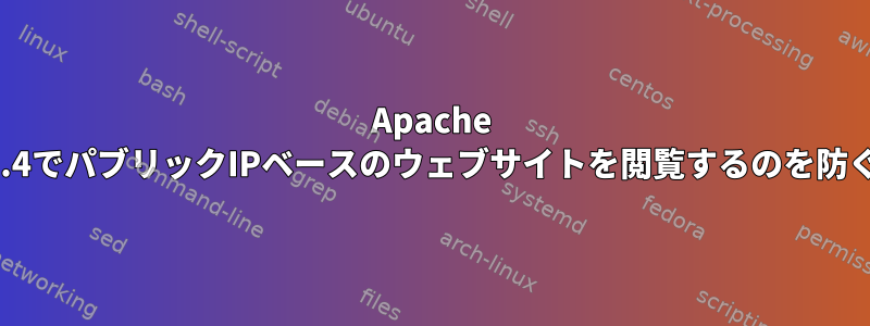 Apache 2.4でパブリックIPベースのウェブサイトを閲覧するのを防ぐ