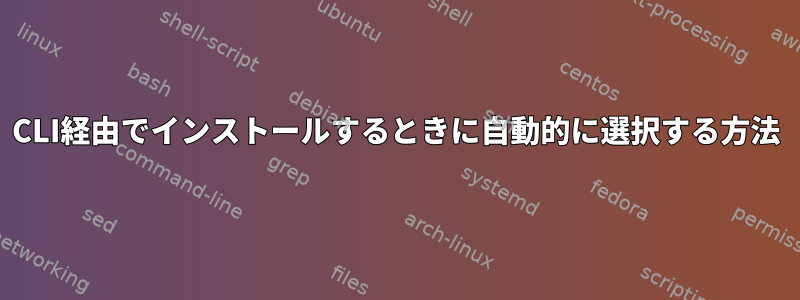 CLI経由でインストールするときに自動的に選択する方法