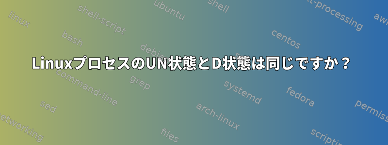 LinuxプロセスのUN状態とD状態は同じですか？