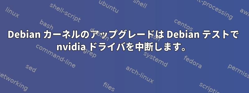 Debian カーネルのアップグレードは Debian テストで nvidia ドライバを中断します。