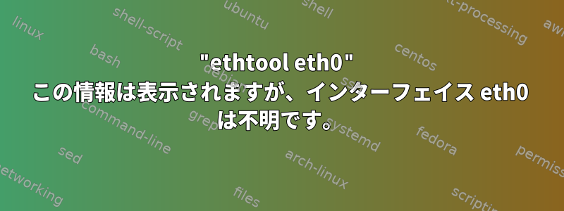 "ethtool eth0" この情報は表示されますが、インターフェイス eth0 は不明です。