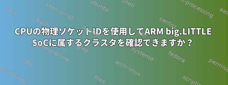 CPUの物理ソケットIDを使用してARM big.LITTLE SoCに属するクラスタを確認できますか？