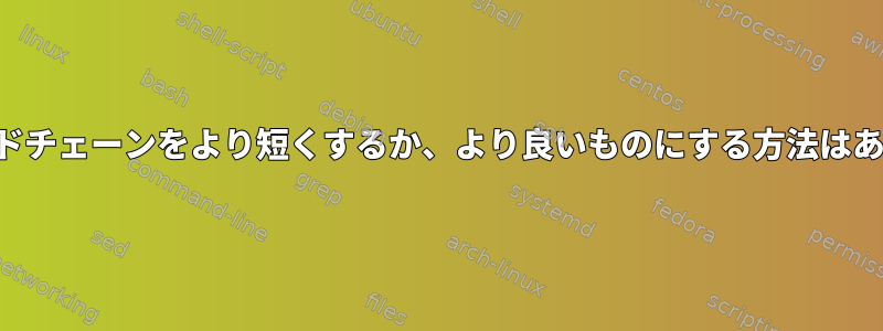 このコマンドチェーンをより短くするか、より良いものにする方法はありますか？