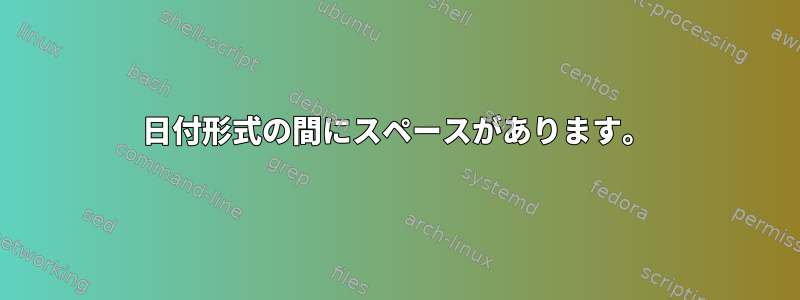 日付形式の間にスペースがあります。