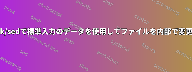 bash/awk/sedで標準入力のデータを使用してファイルを内部で変更する方法