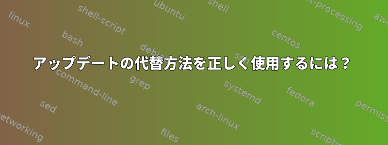 アップデートの代替方法を正しく使用するには？