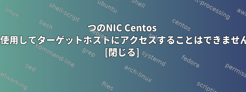 2つのNIC Centos 7を使用してターゲットホストにアクセスすることはできません。 [閉じる]