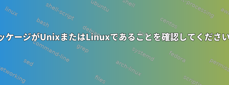 パッケージがUnixまたはLinuxであることを確認してください。