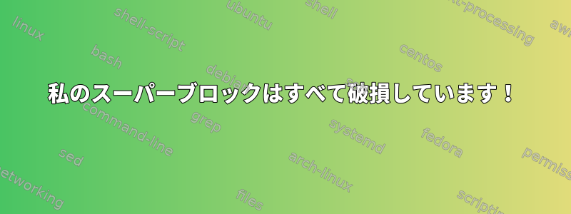 私のスーパーブロックはすべて破損しています！