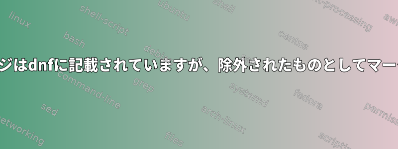 除外されたパッケージはdnfに記載されていますが、除外されたものとしてマークされていません。