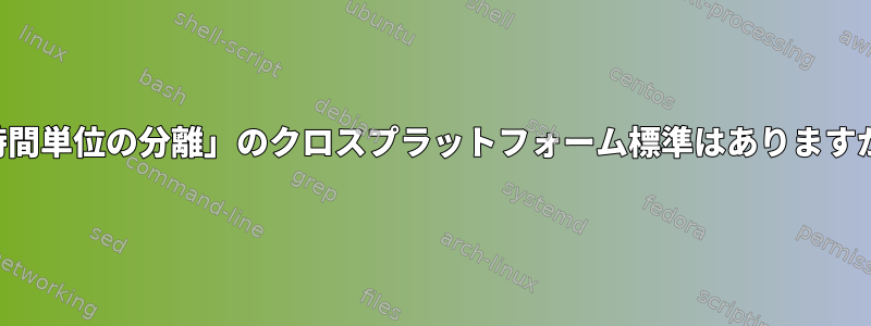 「時間単位の分離」のクロスプラットフォーム標準はありますか？