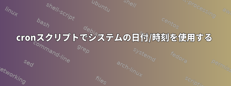 cronスクリプトでシステムの日付/時刻を使用する