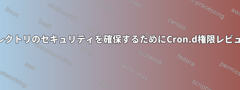 機密ファイルとディレクトリのセキュリティを確保するためにCron.d権限レビューを実行するには？